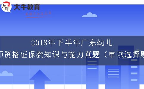 2018年下半年广东幼儿教师资格证保教知识与能力真题（单项选择题）