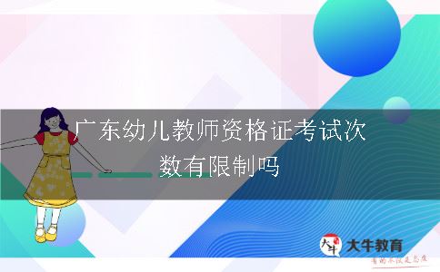 广东幼儿教师资格证考试次数有限制吗