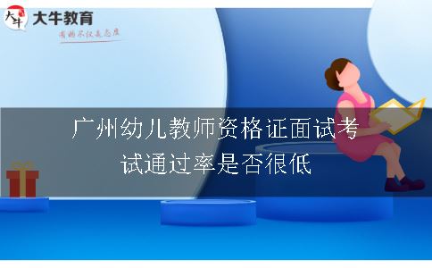广州幼儿教师资格证面试考试通过率是否很低