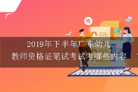 2019年下半年广东幼儿教师资格证笔试考试考哪些内容