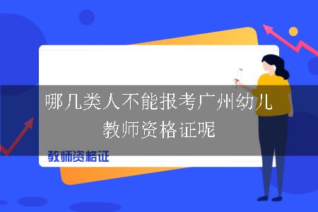 哪几类人不能报考广州幼儿教师资格证呢