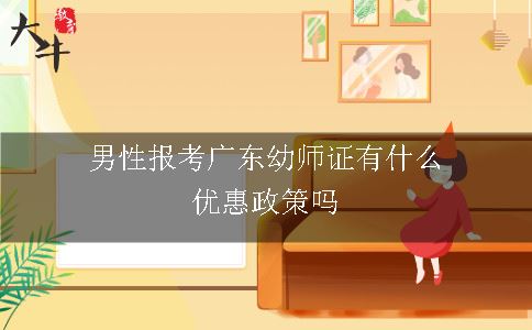 男性报考广东幼师证有什么优惠政策吗