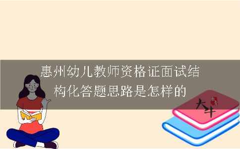惠州幼儿教师资格证面试结构化答题思路是怎样的
