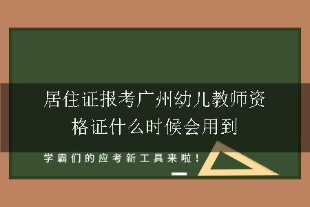居住证报考广州幼儿教师资格证什么时候会用到