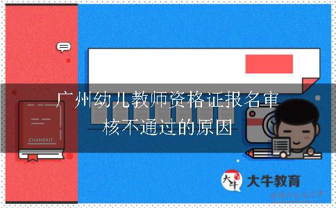 广州幼儿教师资格证报名审核不通过的原因