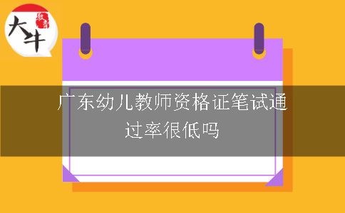广东幼儿教师资格证笔试通过率很低吗