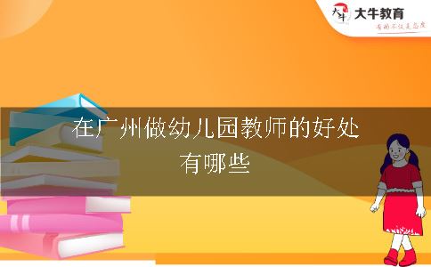 在广州做幼儿园教师的好处有哪些