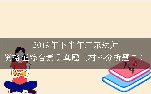 2019年下半年广东幼师资格证综合素质真题（材料分析题二）
