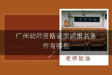 广州幼师资格证面试报名条件有哪些