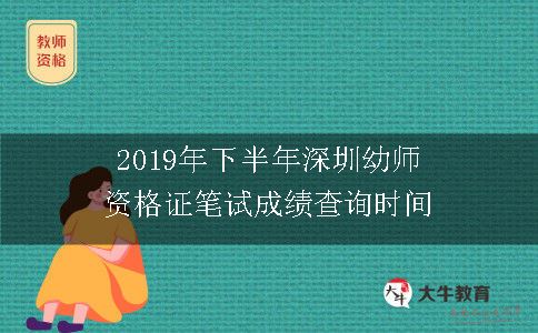 2019年下半年深圳幼师资格证笔试成绩查询时间