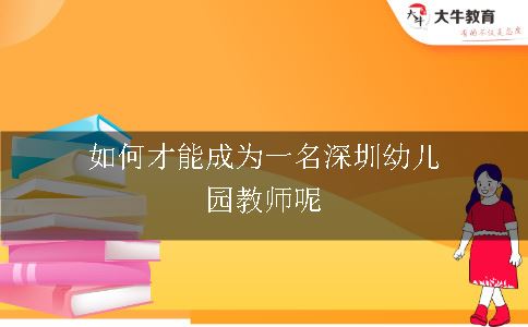 如何才能成为一名深圳幼儿园教师呢
