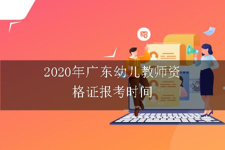 2020年广东幼儿教师资格证报考时间