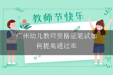 广州幼儿教师资格证笔试如何提高通过率