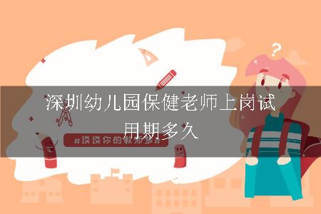 深圳幼儿园保健老师上岗试用期多久