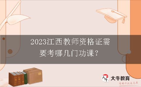 2023江西教师资格证需要考哪几门功课？