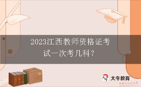 2023江西教师资格证考试一次考几科？