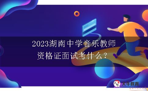 2023湖南中学音乐教师资格证面试