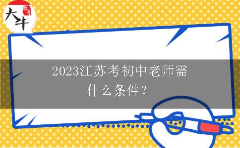 2023江苏考初中老师需什么条件？