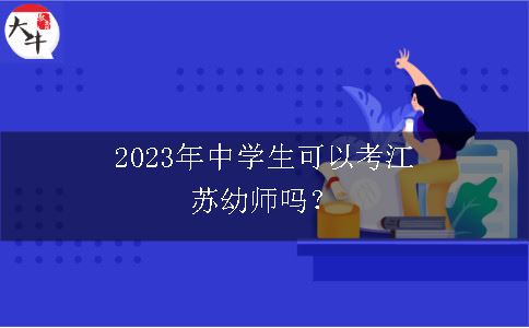 2023年中学生可以考江苏幼师吗？