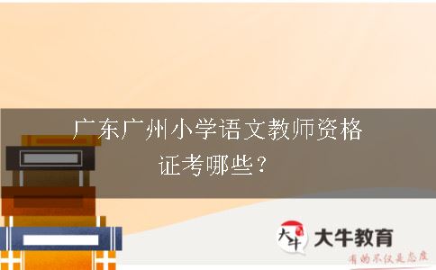 广东广州小学语文教师资格证考哪些？