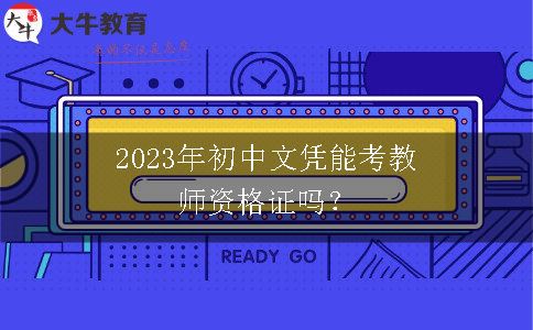2023年初中文凭能考教师资格证吗？