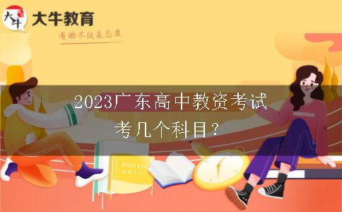 2023广东高中教资考试考几个科目？