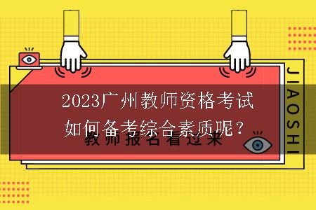 2023广州教师资格考试如何备考综合素质呢？