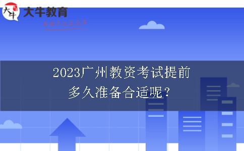 2023广州教资考试提前多久准备合适呢？