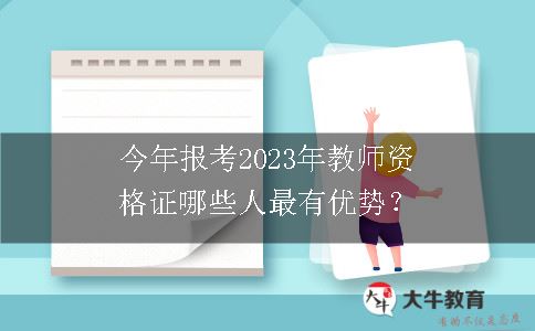 今年报考2023年教师资格证哪些人最有优势？