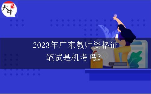 2023年广东教师资格证笔试是机考吗？