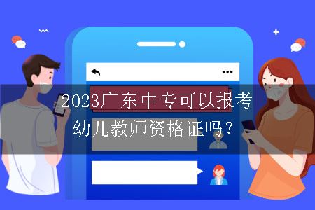 2023广东中专可以报考幼儿教师资格证吗？