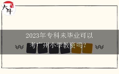 2023年专科未毕业可以考广州小学教资吗？