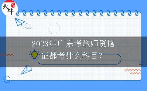 2023年广东考教师资格证都考什么科目？