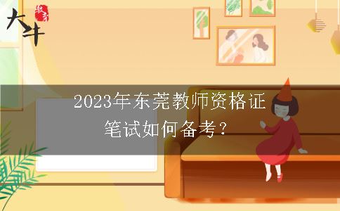 2023年东莞教师资格证笔试如何备考？