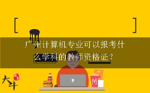 广州计算机专业可以报考什么学科的教师资格证？