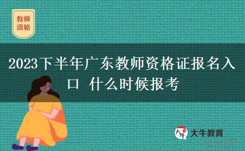 2023下半年广东教师资格证报名入口 什么时候报考